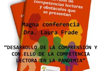 Conferencia: “Desarrollo de la comprensión y con ello de la competencia lectora en la pandemia” por la Dra. Laura Frade Rubio