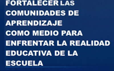 Sesión teórico-práctica Fortalecer las comunidades de aprendizaje como medio para enfrentar la realidad educativa de la escuela