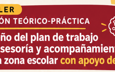SESIÓN TEÓRICO-PRÁCTICA Diseño del plan de trabajo de asesoría y acompañamiento de la zona escolar con apoyo de la IA